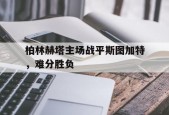 开云sports-柏林赫塔主场战平斯图加特，难分胜负()
